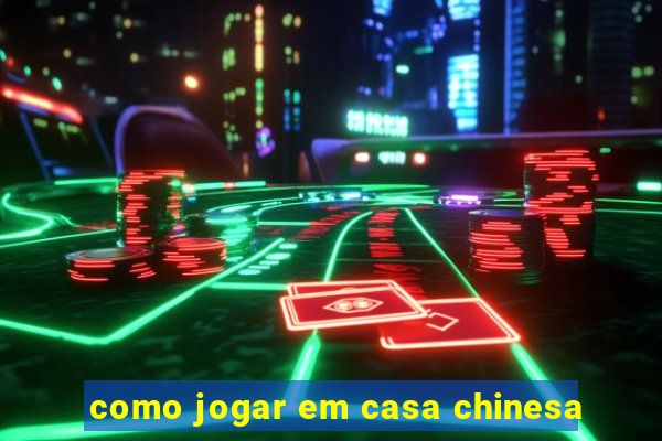 como jogar em casa chinesa